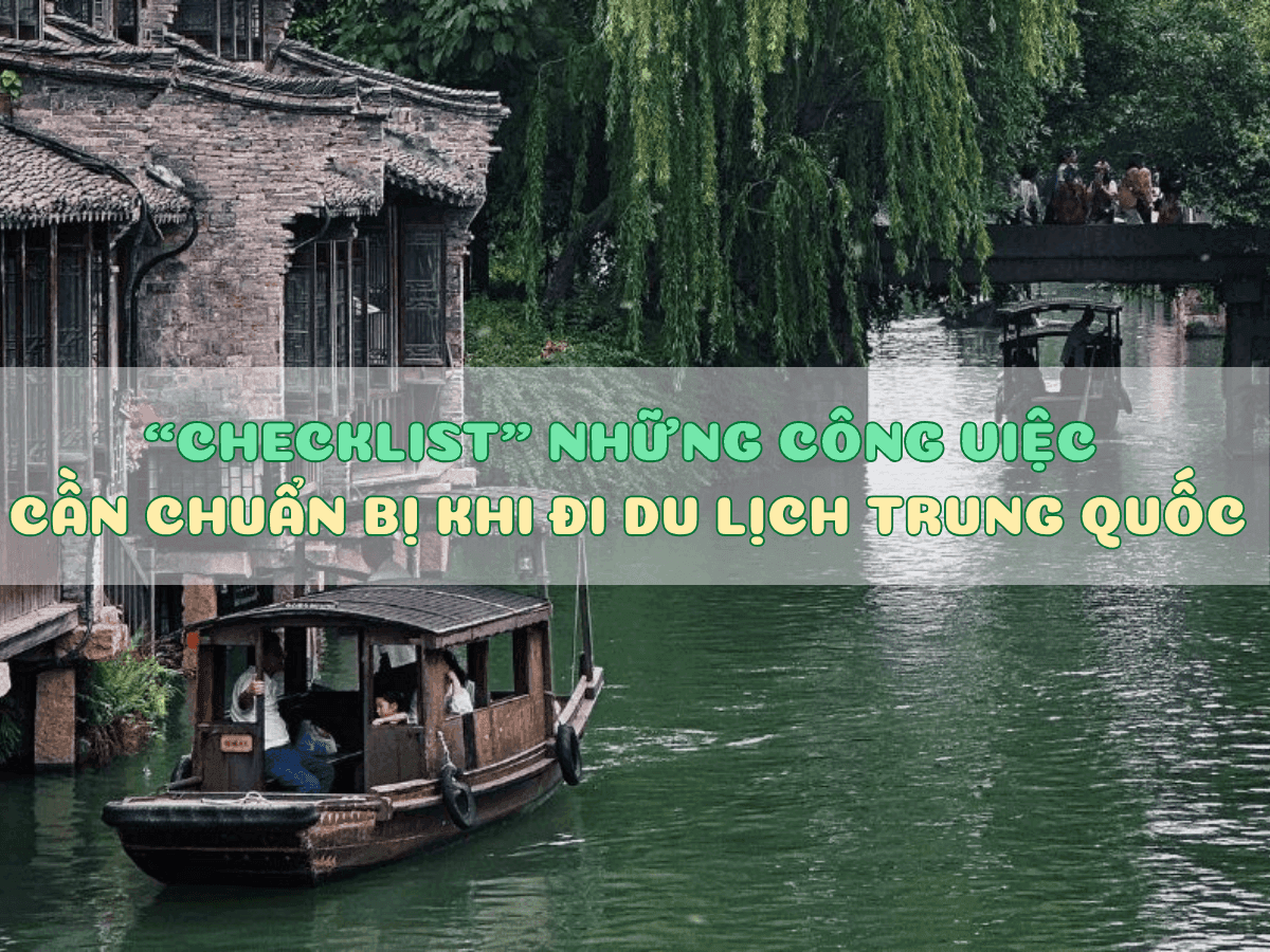 ĐI TRUNG QUỐC CẦN CHUẨN BỊ GÌ? CHECKLIST NHỮNG CÔNG VIỆC CẦN CHUẨN BỊ